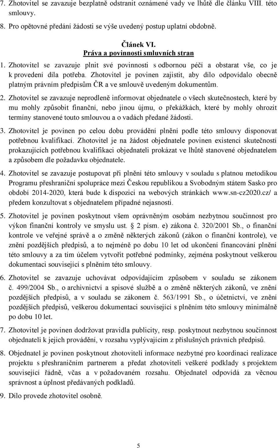 Zhotovitel je povinen zajistit, aby dílo odpovídalo obecně platným právním předpisům ČR a ve smlouvě uvedeným dokumentům. 2.