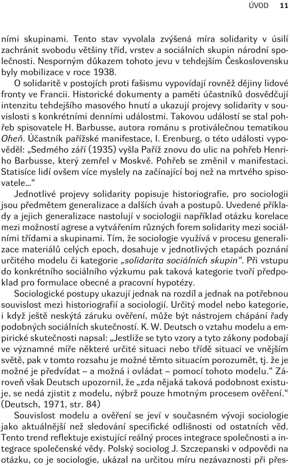 Historické dokumenty a pamìti úèastníkù dosvìdèují intenzitu tehdejšího masového hnutí a ukazují projevy solidarity v souvislosti s konkrétními denními událostmi.