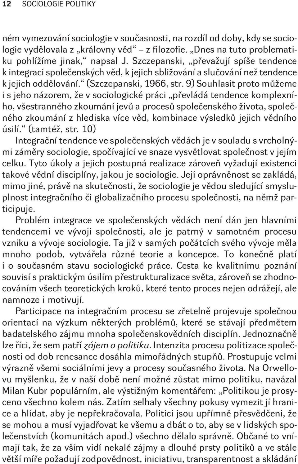 9) Souhlasit proto mùžeme i s jeho názorem, že v sociologické práci pøevládá tendence komplexního, všestranného zkoumání jevù a procesù spoleèenského života, spoleèného zkoumání z hlediska více vìd,