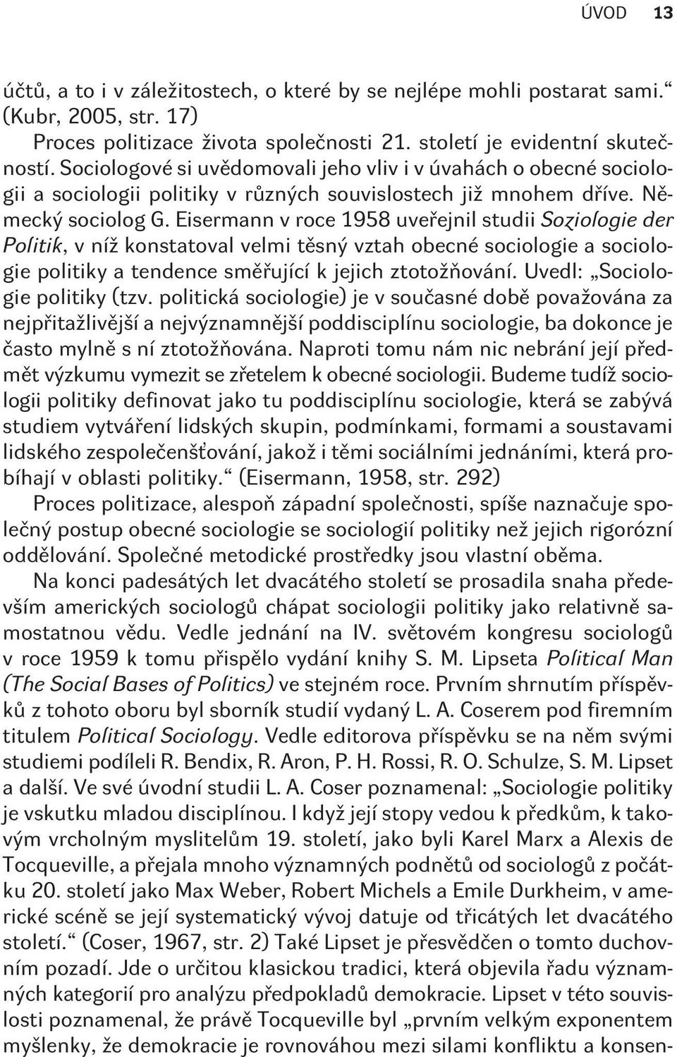 Eisermann v roce 1958 uveøejnil studii Soziologie der Politik, v níž konstatoval velmi tìsný vztah obecné sociologie a sociologie politiky a tendence smìøující k jejich ztotožòování.