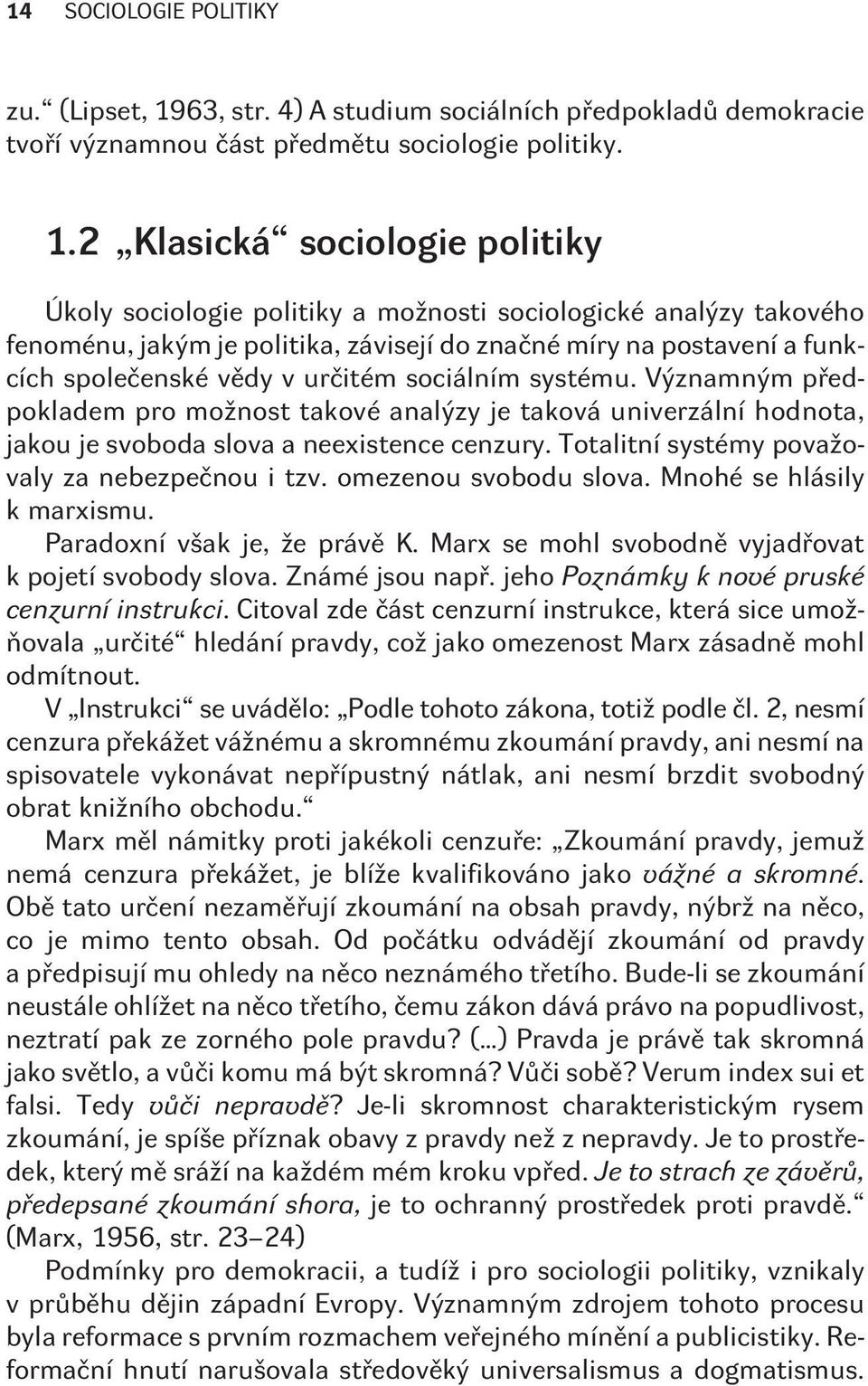 2 Klasická sociologie politiky Úkoly sociologie politiky a možnosti sociologické analýzy takového fenoménu, jakým je politika, závisejí do znaèné míry na postavení a funkcích spoleèenské vìdy v