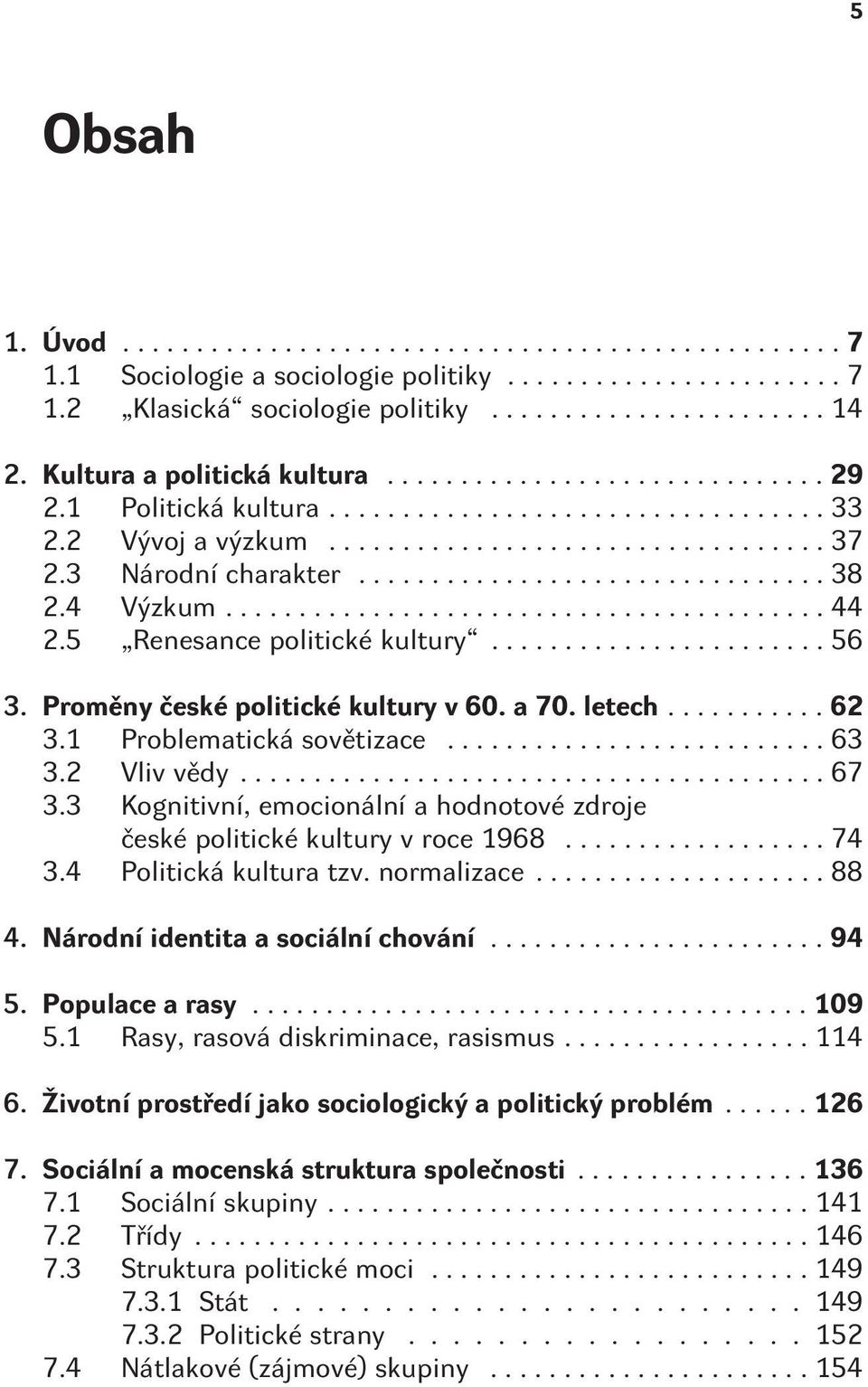 3 Kognitivní, emocionální a hodnotové zdroje èeské politické kultury v roce 1968...74 3.4 Politická kultura tzv. normalizace...88 4. Národní identita a sociální chování...94 5. Populace a rasy...109 5.