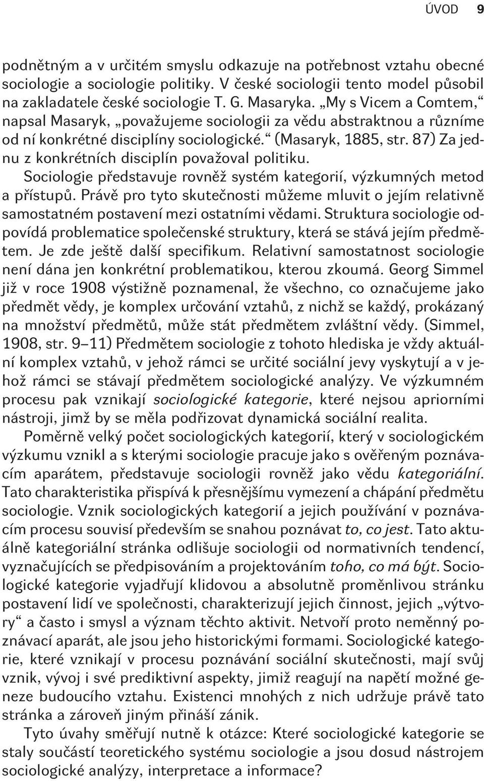 87) Za jednu z konkrétních disciplín považoval politiku. Sociologie pøedstavuje rovnìž systém kategorií, výzkumných metod a pøístupù.