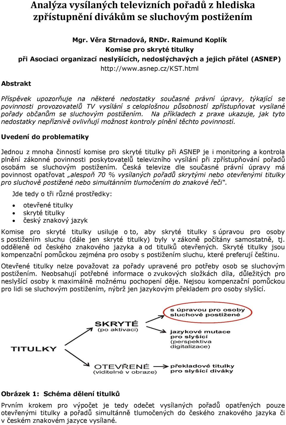 html Příspěvek upozorňuje na některé nedostatky současné právní úpravy, týkající se povinnosti provozovatelů TV vysílání s celoplošnou působností zpřístupňovat vysílané pořady občanům se sluchovým