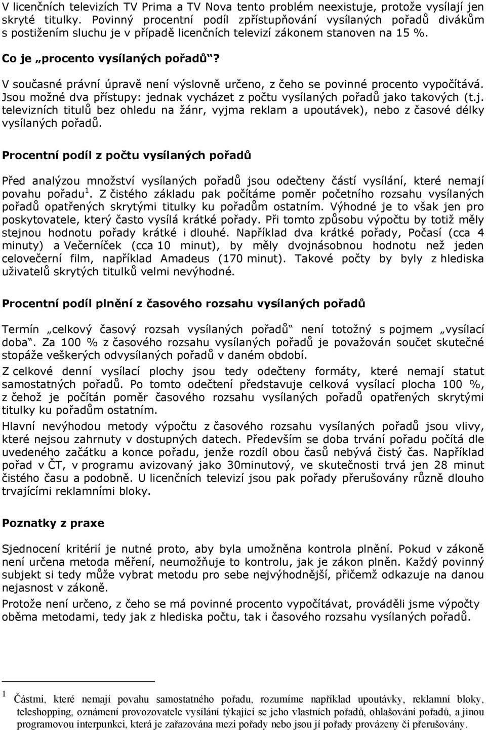 V současné právní úpravě není výslovně určeno, z čeho se povinné procento vypočítává. Jsou možné dva přístupy: je