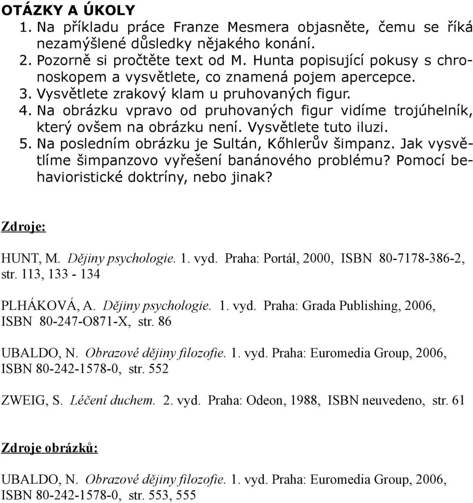 Na obrázku vpravo od pruhovaných figur vidíme trojúhelník, který ovšem na obrázku není. Vysvětlete tuto iluzi. 5. Na posledním obrázku je Sultán, Kőhlerův šimpanz.