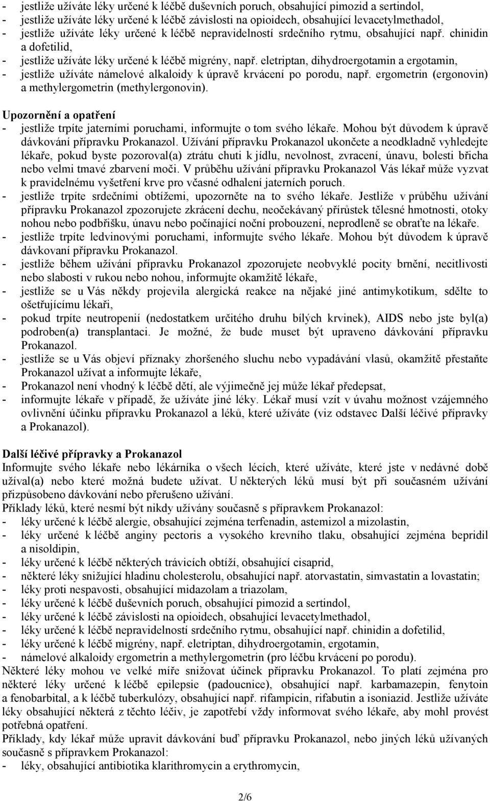 eletriptan, dihydroergotamin a ergotamin, - jestliže užíváte námelové alkaloidy k úpravě krvácení po porodu, např. ergometrin (ergonovin) a methylergometrin (methylergonovin).