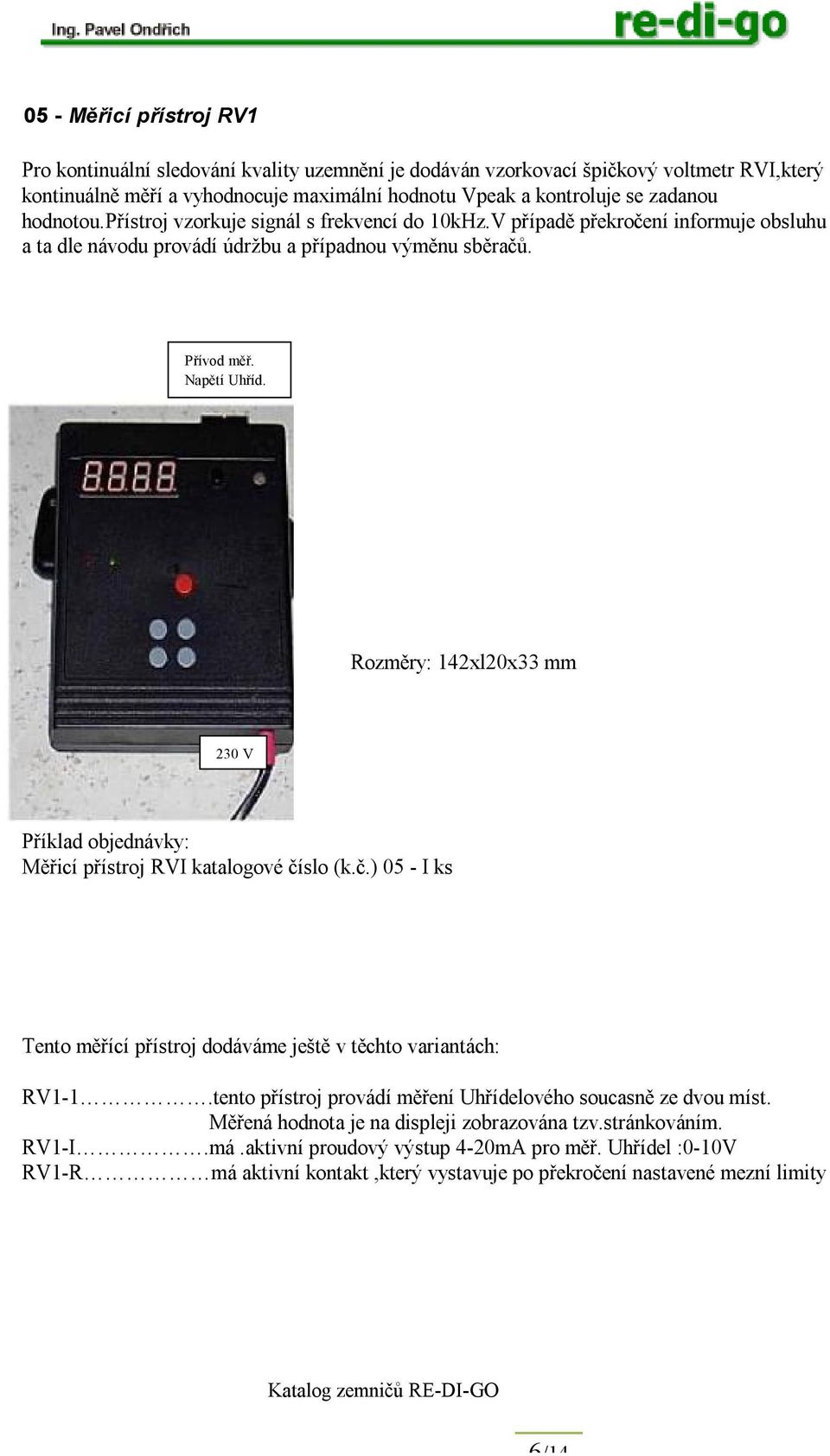 Rozměry: 142xl20x33 mm 230 V Měřicí přístroj RVI katalogové číslo (k.č.) 05 - I ks Tento měřící přístroj dodáváme ještě v těchto variantách: RV1-1.