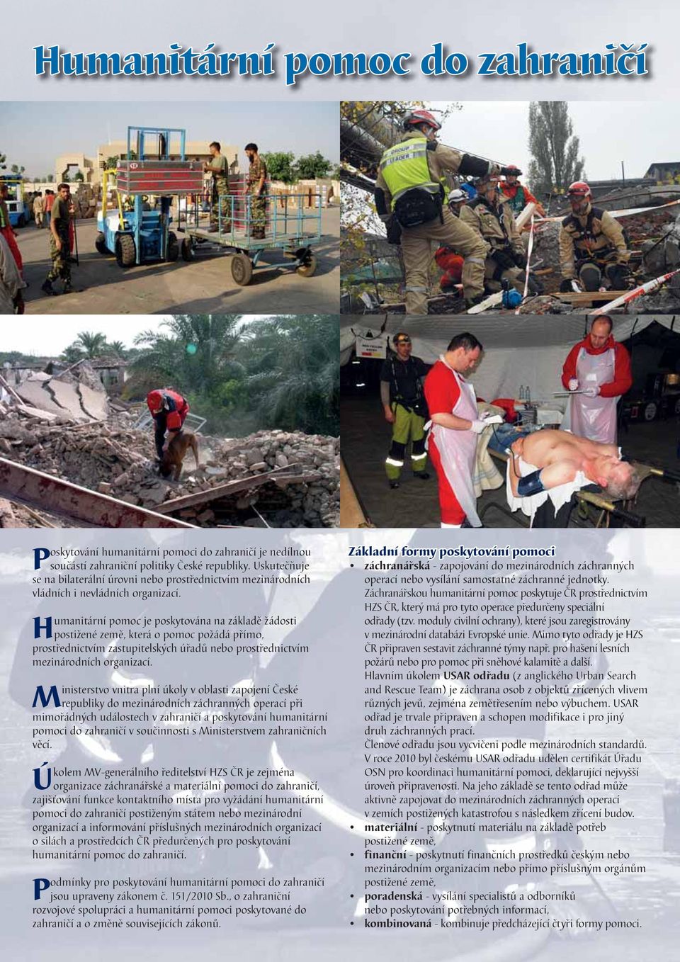 Humanitární pomoc je poskytována na základě žádosti postižené země, která o pomoc požádá přímo, prostřednictvím zastupitelských úřadů nebo prostřednictvím mezinárodních organizací.