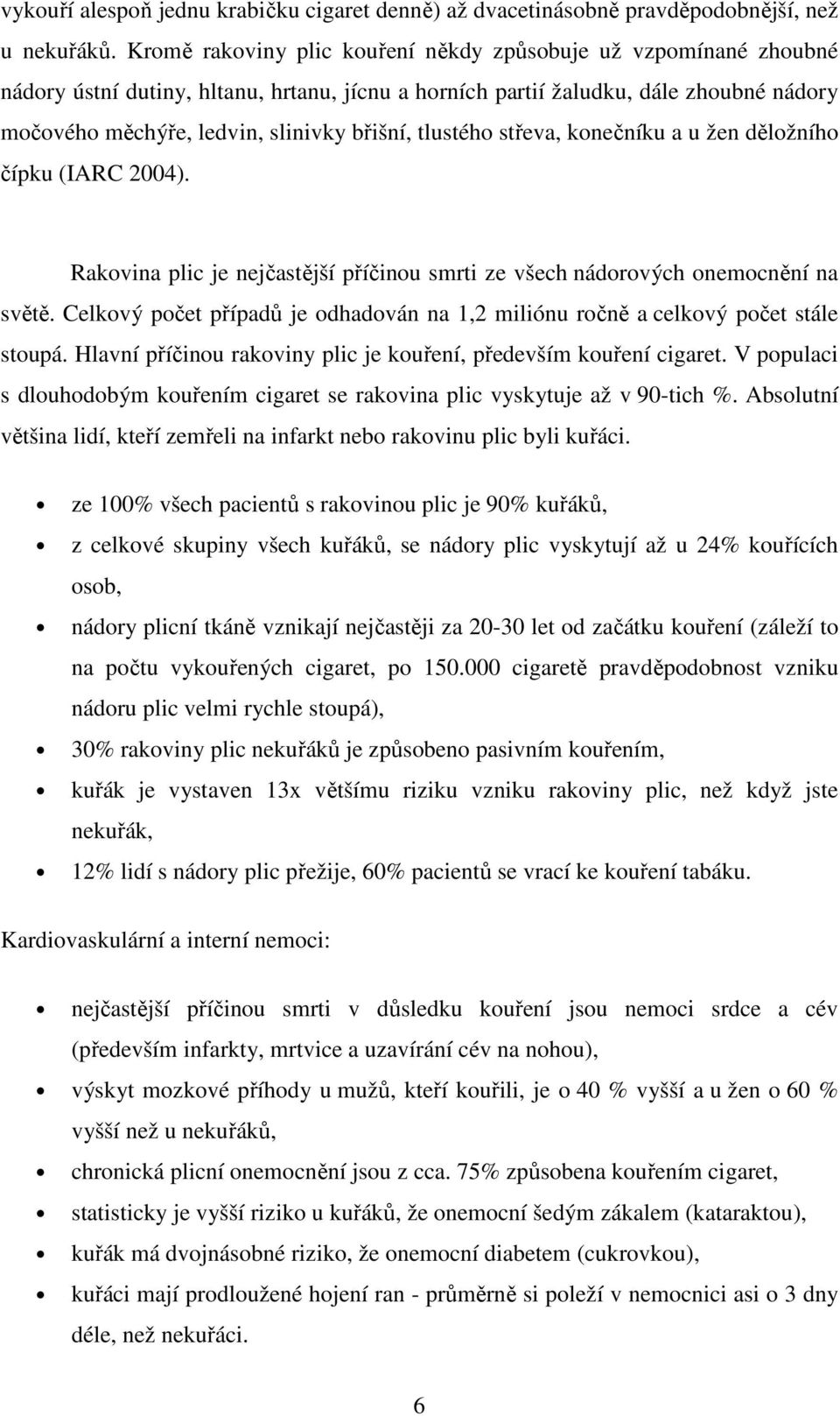 tlustého střeva, konečníku a u žen děložního čípku (IARC 2004). Rakovina plic je nejčastější příčinou smrti ze všech nádorových onemocnění na světě.