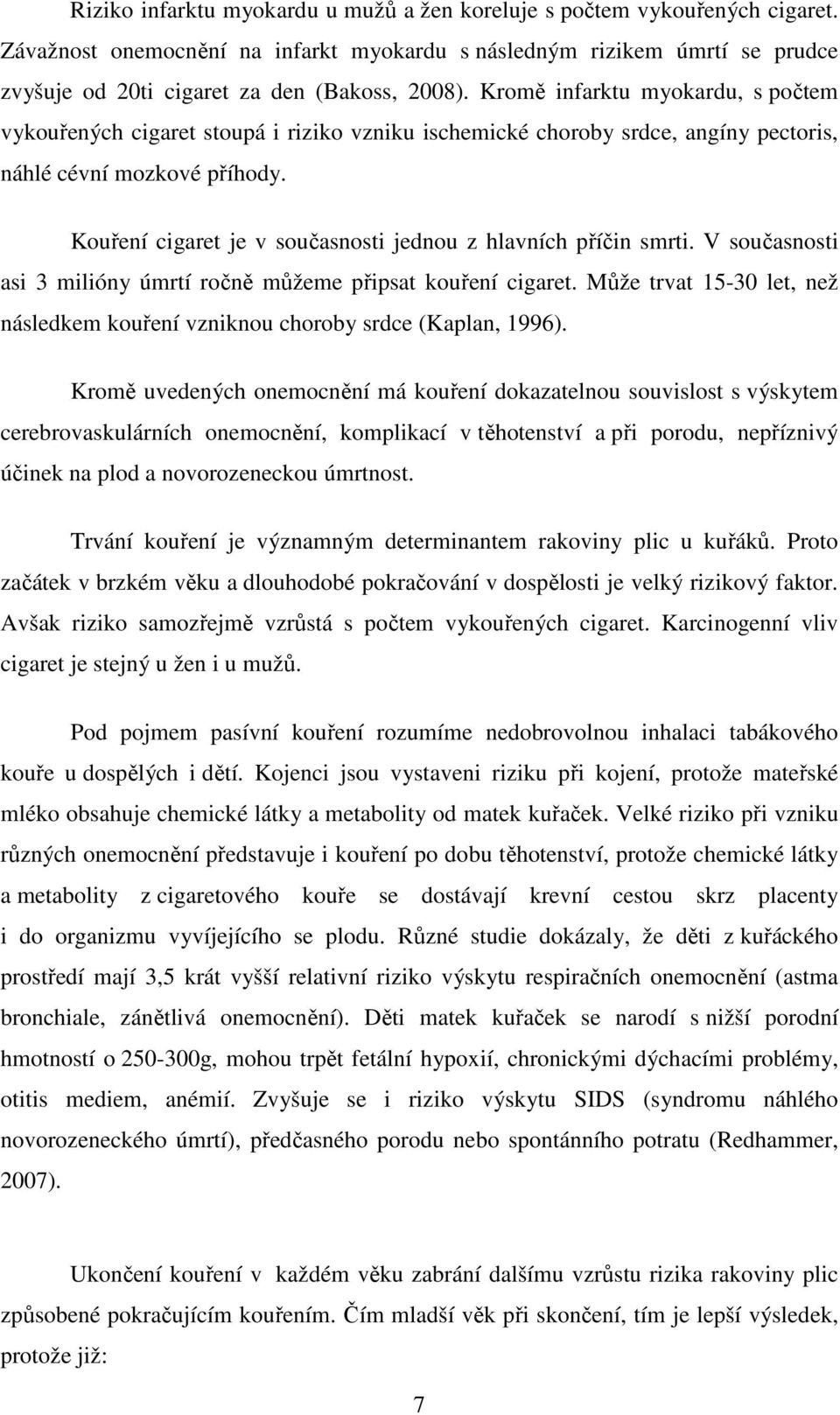 Kouření cigaret je v současnosti jednou z hlavních příčin smrti. V současnosti asi 3 milióny úmrtí ročně můžeme připsat kouření cigaret.