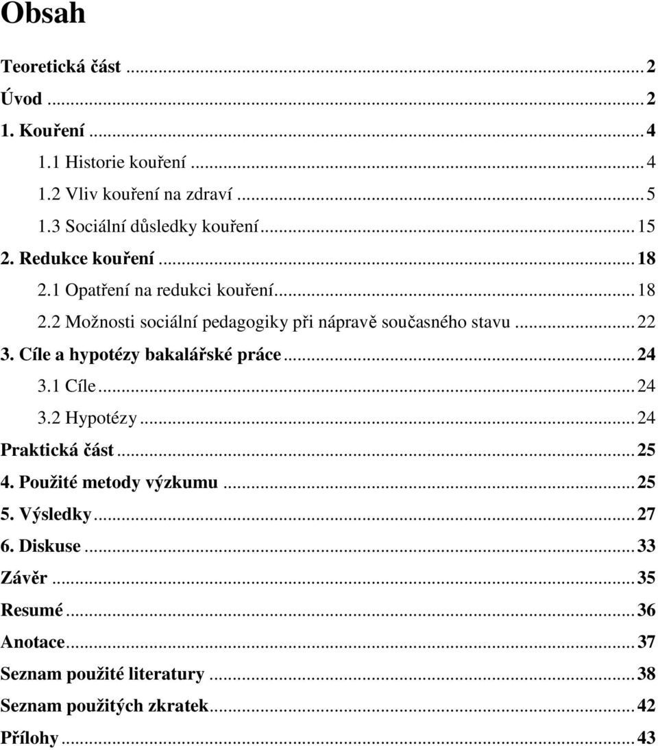 .. 22 3. Cíle a hypotézy bakalářské práce... 24 3.1 Cíle... 24 3.2 Hypotézy... 24 Praktická část... 25 4. Použité metody výzkumu... 25 5.