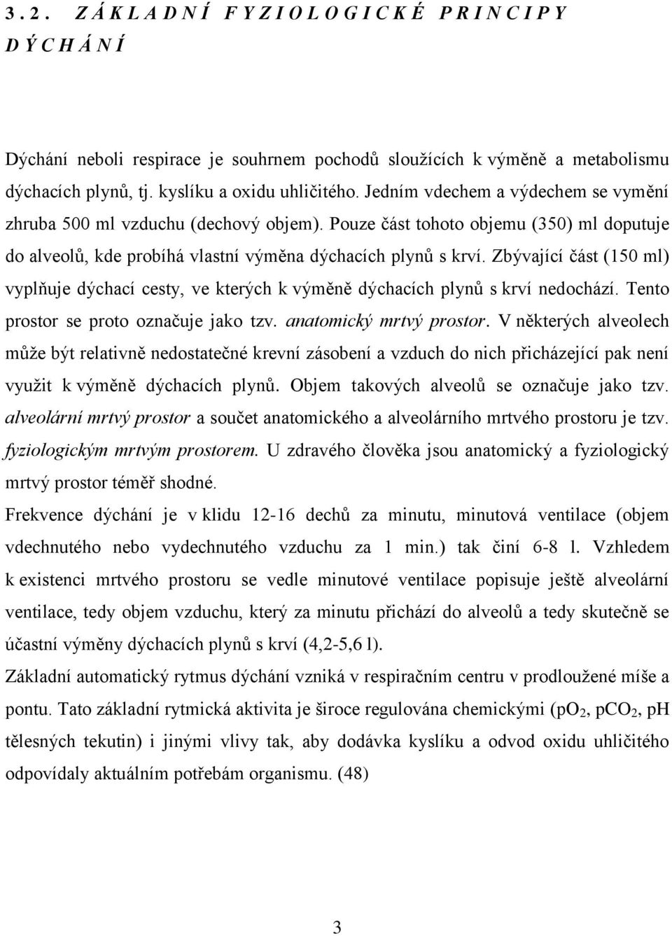 Pouze část tohoto objemu (350) ml doputuje do alveolů, kde probíhá vlastní výměna dýchacích plynů s krví.