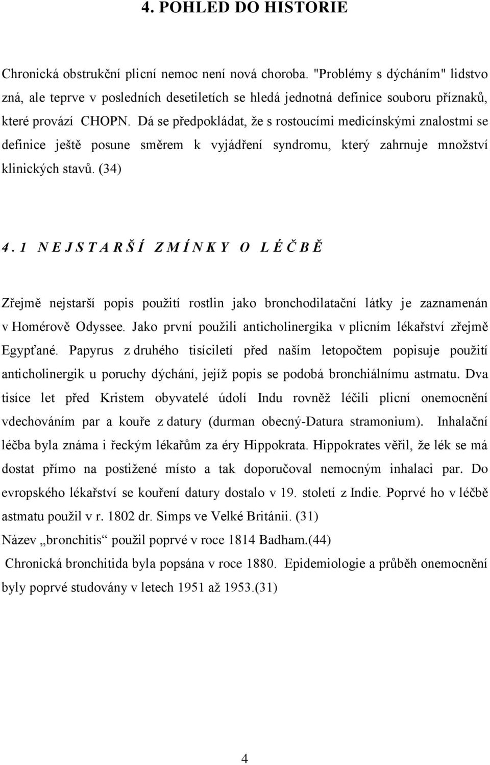 Dá se předpokládat, ţe s rostoucími medicínskými znalostmi se definice ještě posune směrem k vyjádření syndromu, který zahrnuje mnoţství klinických stavů. (34) 4.