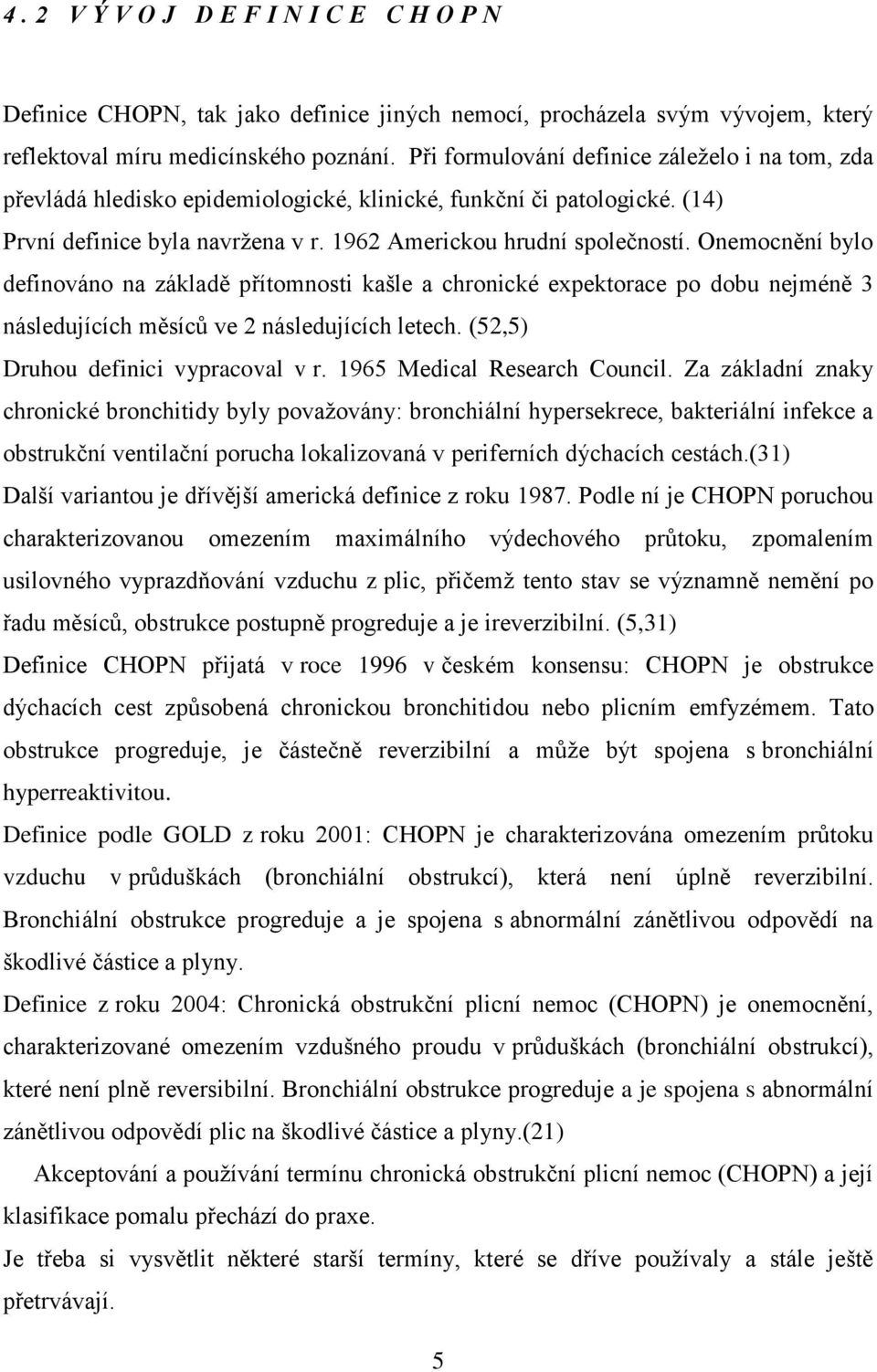 Onemocnění bylo definováno na základě přítomnosti kašle a chronické expektorace po dobu nejméně 3 následujících měsíců ve 2 následujících letech. (52,5) Druhou definici vypracoval v r.
