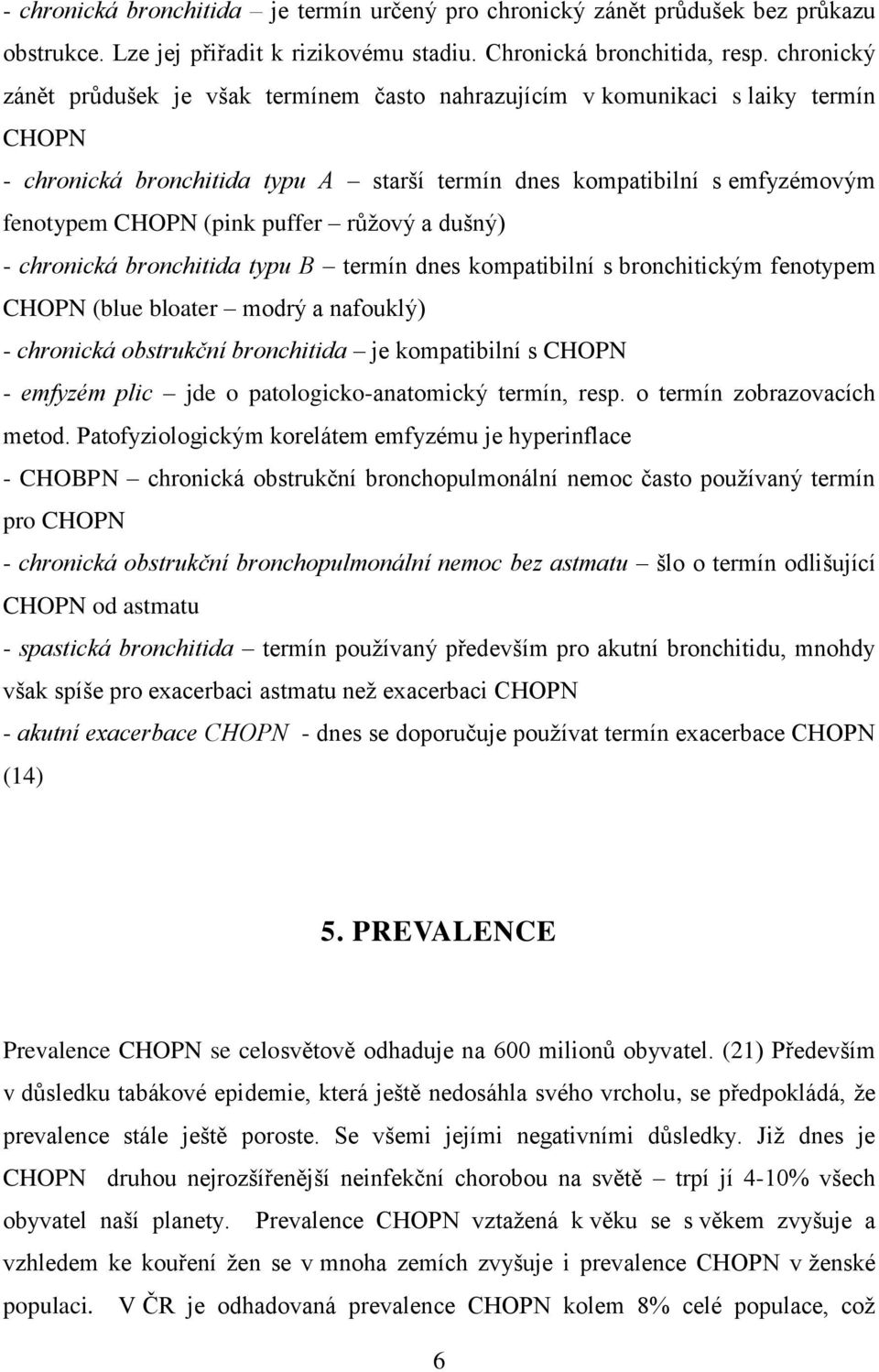 puffer růţový a dušný) - chronická bronchitida typu B termín dnes kompatibilní s bronchitickým fenotypem CHOPN (blue bloater modrý a nafouklý) - chronická obstrukční bronchitida je kompatibilní s