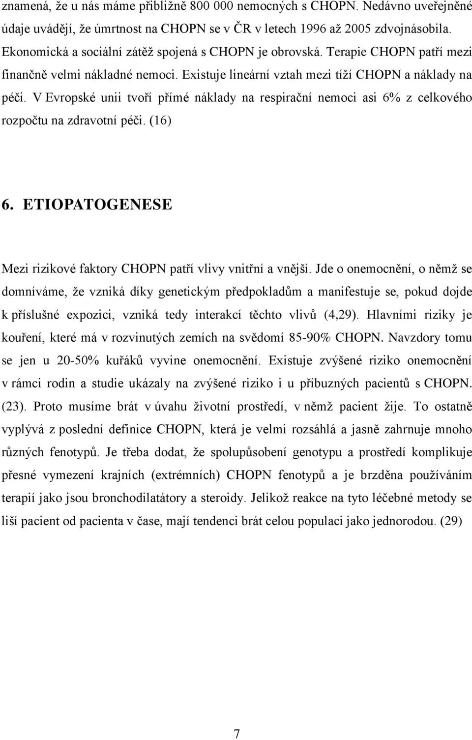 V Evropské unii tvoří přímé náklady na respirační nemoci asi 6% z celkového rozpočtu na zdravotní péči. (16) 6. ETIOPATOGENESE Mezi rizikové faktory CHOPN patří vlivy vnitřní a vnější.