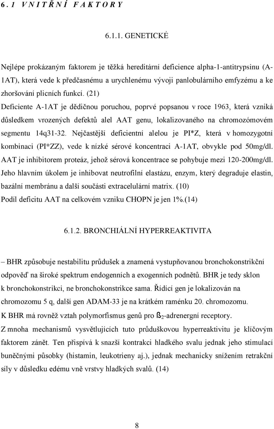 (21) Deficiente A-1AT je dědičnou poruchou, poprvé popsanou v roce 1963, která vzniká důsledkem vrozených defektů alel AAT genu, lokalizovaného na chromozómovém segmentu 14q31-32.