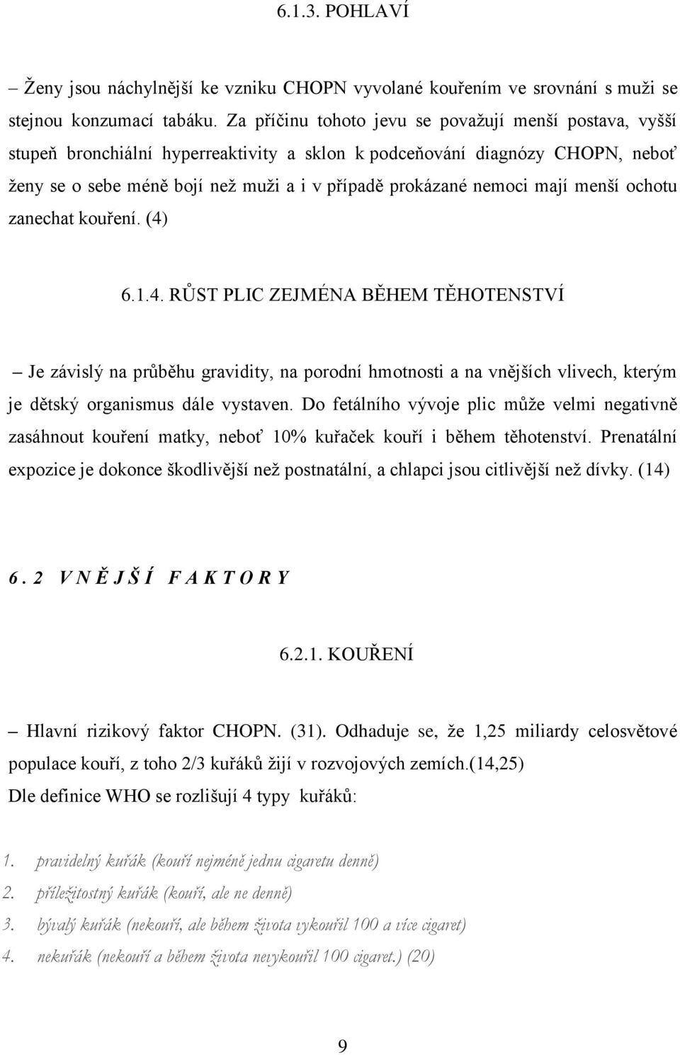 mají menší ochotu zanechat kouření. (4) 6.1.4. RŮST PLIC ZEJMÉNA BĚHEM TĚHOTENSTVÍ Je závislý na průběhu gravidity, na porodní hmotnosti a na vnějších vlivech, kterým je dětský organismus dále vystaven.