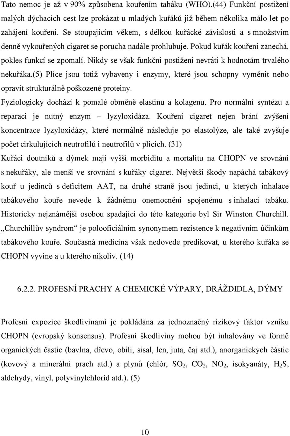Nikdy se však funkční postiţení nevrátí k hodnotám trvalého nekuřáka.(5) Plíce jsou totiţ vybaveny i enzymy, které jsou schopny vyměnit nebo opravit strukturálně poškozené proteiny.