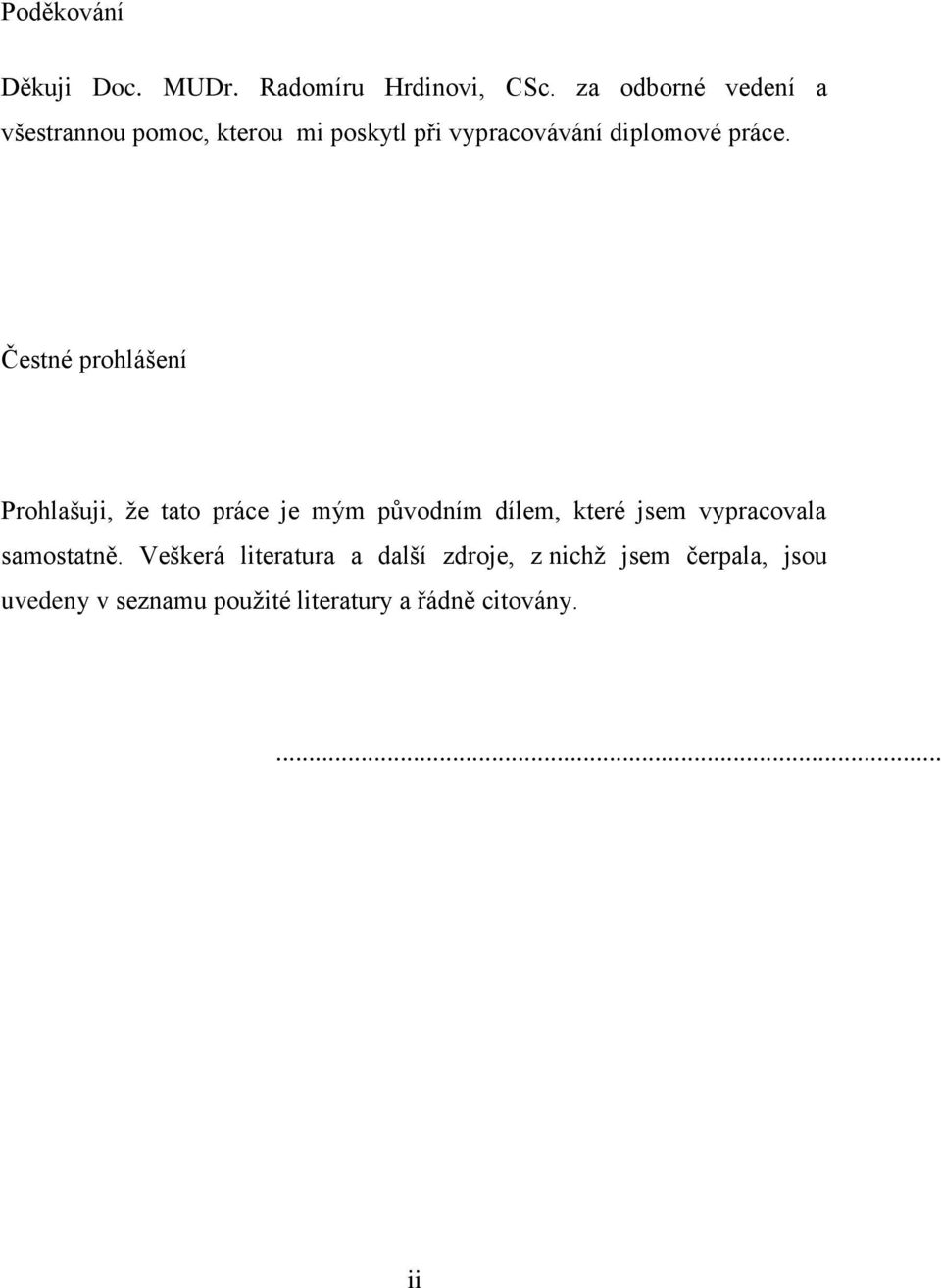 Čestné prohlášení Prohlašuji, ţe tato práce je mým původním dílem, které jsem vypracovala
