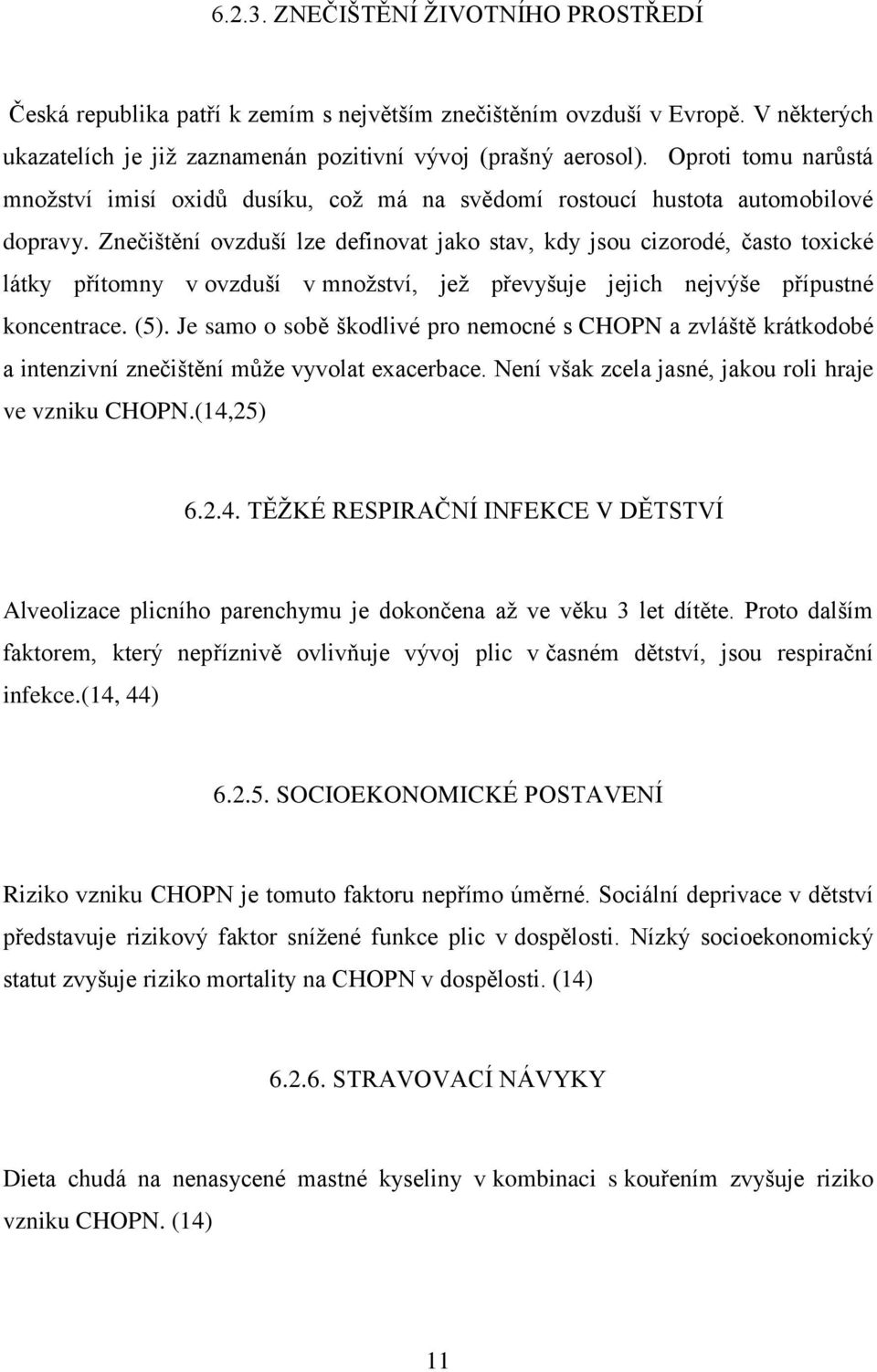 Znečištění ovzduší lze definovat jako stav, kdy jsou cizorodé, často toxické látky přítomny v ovzduší v mnoţství, jeţ převyšuje jejich nejvýše přípustné koncentrace. (5).