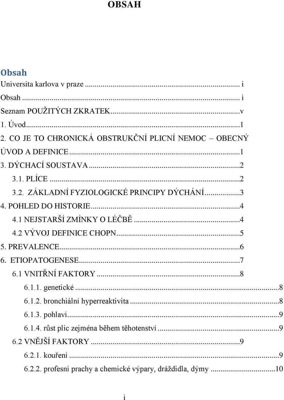 POHLED DO HISTORIE...4 4.1 NEJSTARŠÍ ZMÍNKY O LÉČBĚ...4 4.2 VÝVOJ DEFINICE CHOPN...5 5. PREVALENCE...6 6. ETIOPATOGENESE...7 6.1 VNITŘNÍ FAKTORY...8 6.1.1. genetické.