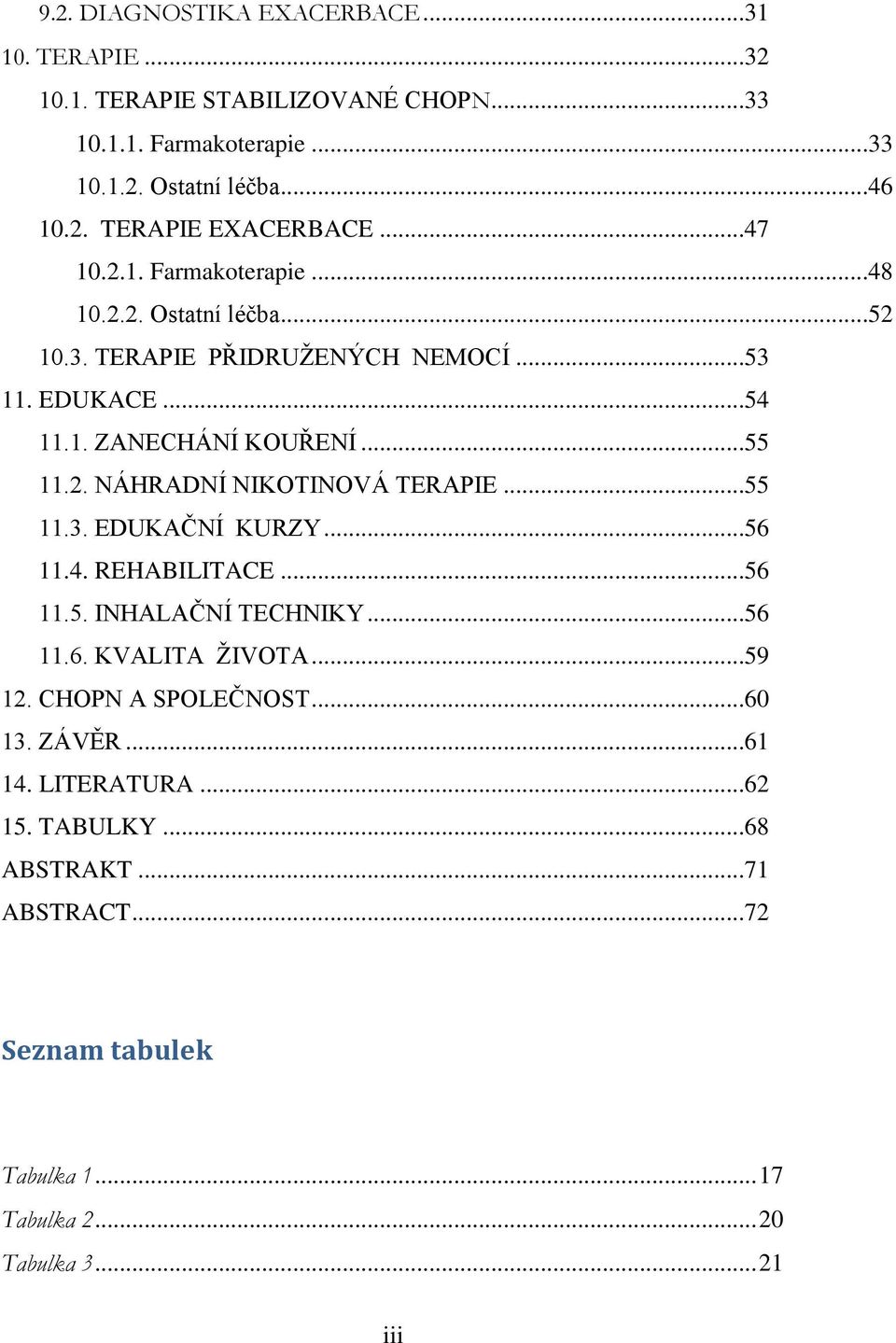..55 11.3. EDUKAČNÍ KURZY...56 11.4. REHABILITACE...56 11.5. INHALAČNÍ TECHNIKY...56 11.6. KVALITA ŢIVOTA...59 12. CHOPN A SPOLEČNOST...60 13. ZÁVĚR...61 14.