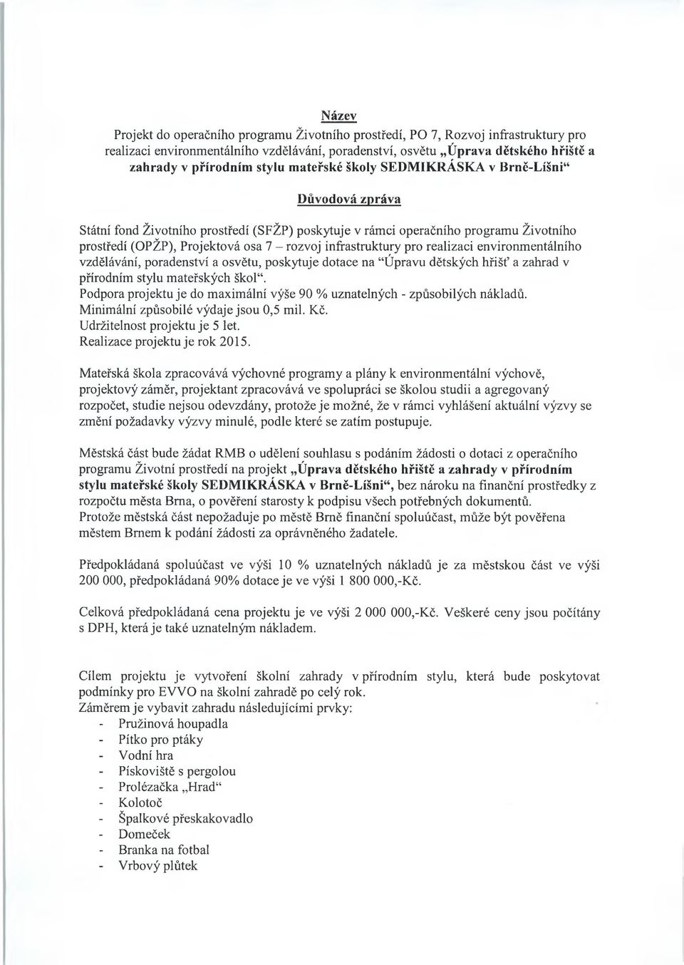 infrastruktury pro realizaci environmentálního vzdělávání, poradenství a osvětu, poskytuje dotace na Úpravu dětských hřišť a zahrad v přírodním stylu mateřských škol.