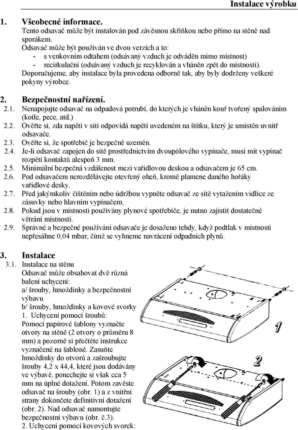 Doporu ujeme, aby instalace byla provedena odborn tak, aby byly dodrženy veškeré pokyny výrobce. 2.
