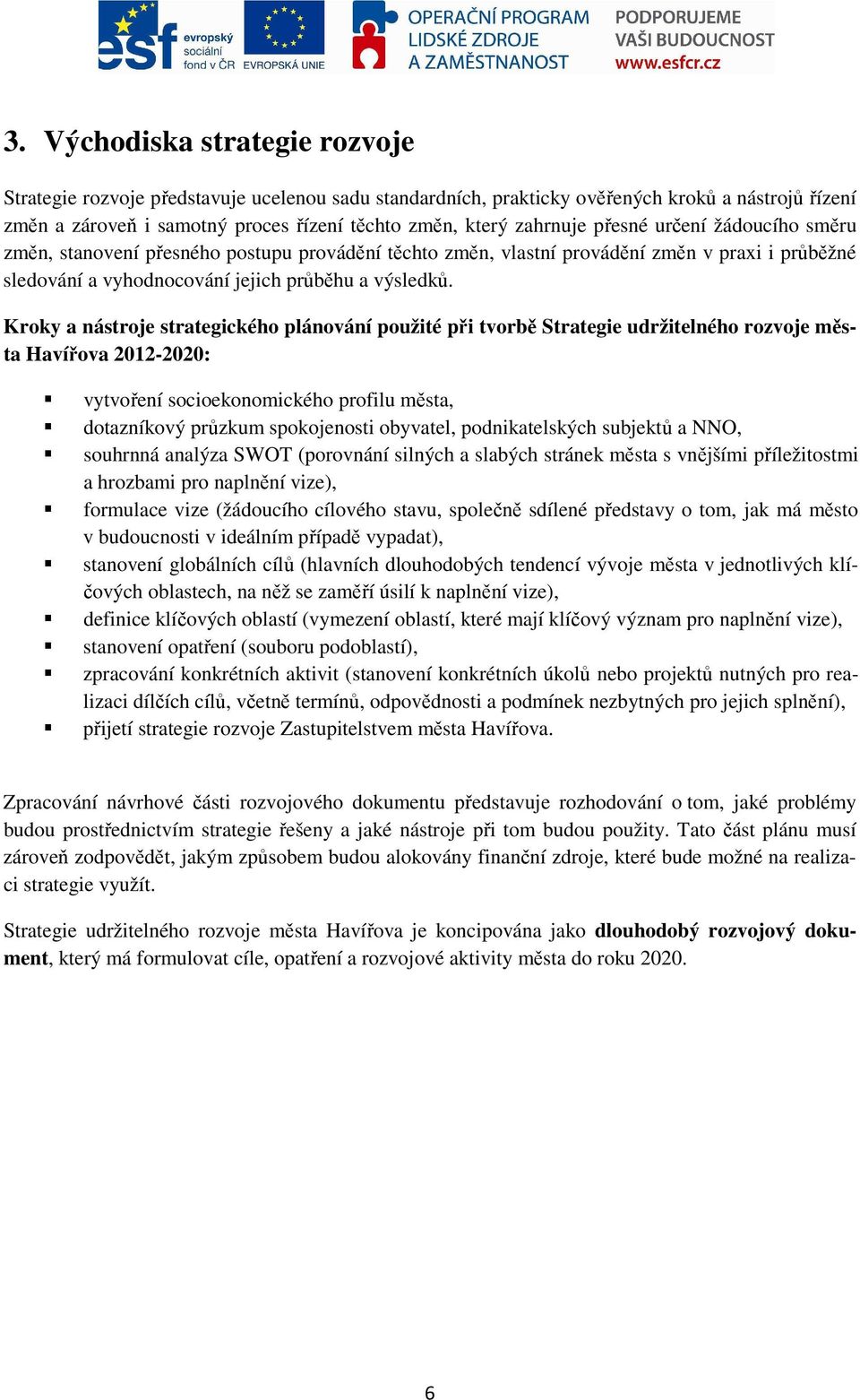 Kroky a nástroje strategického plánování použité při tvorbě Strategie udržitelného rozvoje města Havířova 2012-2020: vytvoření socioekonomického profilu města, dotazníkový průzkum spokojenosti