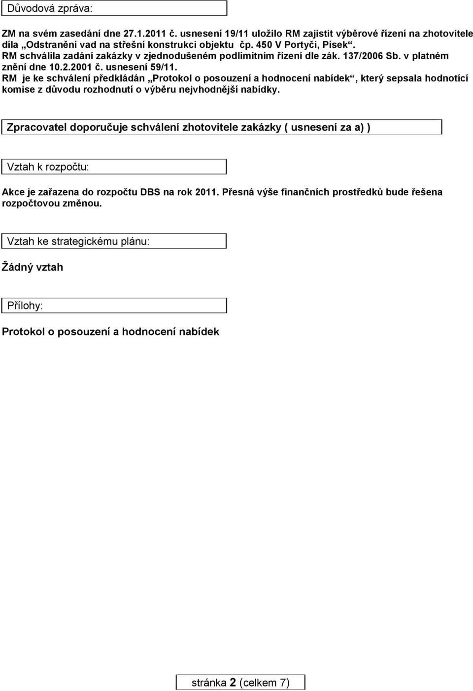 RM je ke schválení předkládán Protokol o posouzení a hodnocení nabídek, který sepsala hodnotící komise z důvodu rozhodnutí o výběru nejvhodnější nabídky.