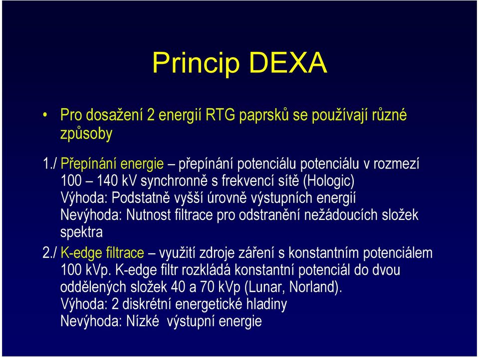 úrovně výstupních energií Nevýhoda: Nutnost filtrace pro odstranění nežádoucích složek spektra 2.