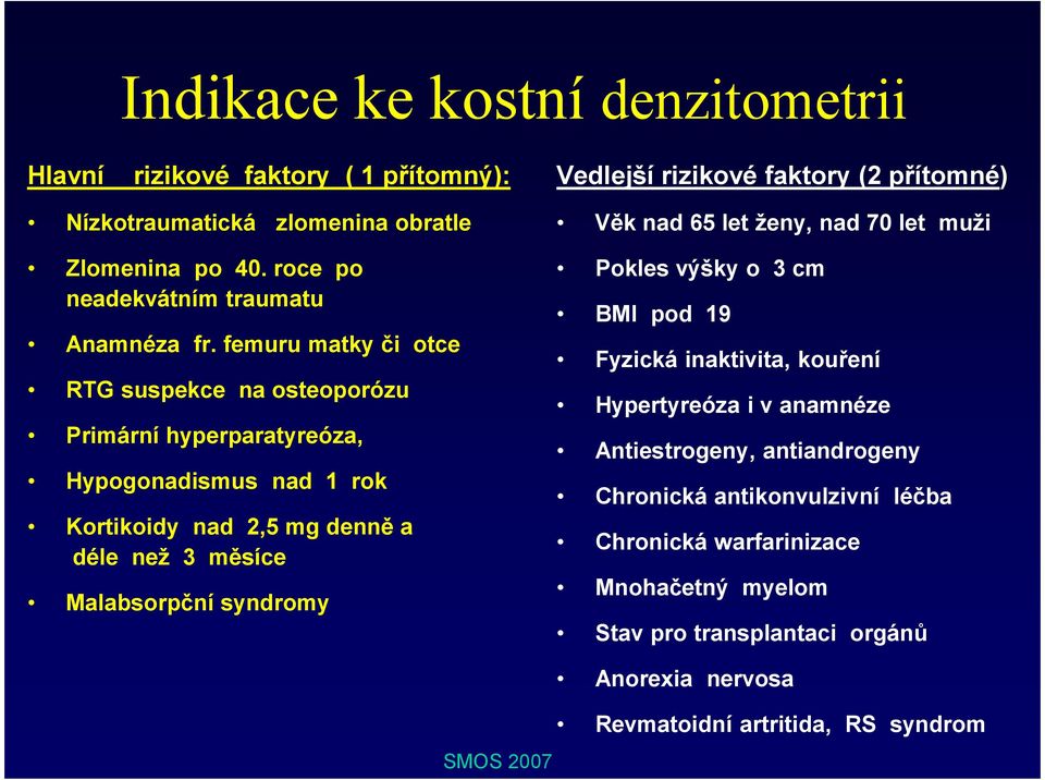 Vedlejší rizikové faktory (2 přítomné) Věk nad 65 let ženy, nad 70 let muži Pokles výšky o 3 cm BMI pod 19 Fyzická inaktivita, kouření Hypertyreóza i v anamnéze