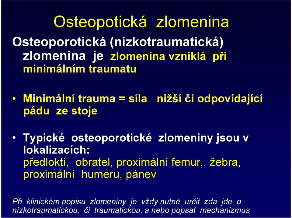jsou v lokalizacích: předloktí, obratel, proximální femur, žebra, proximální humeru, pánev Při klinickém