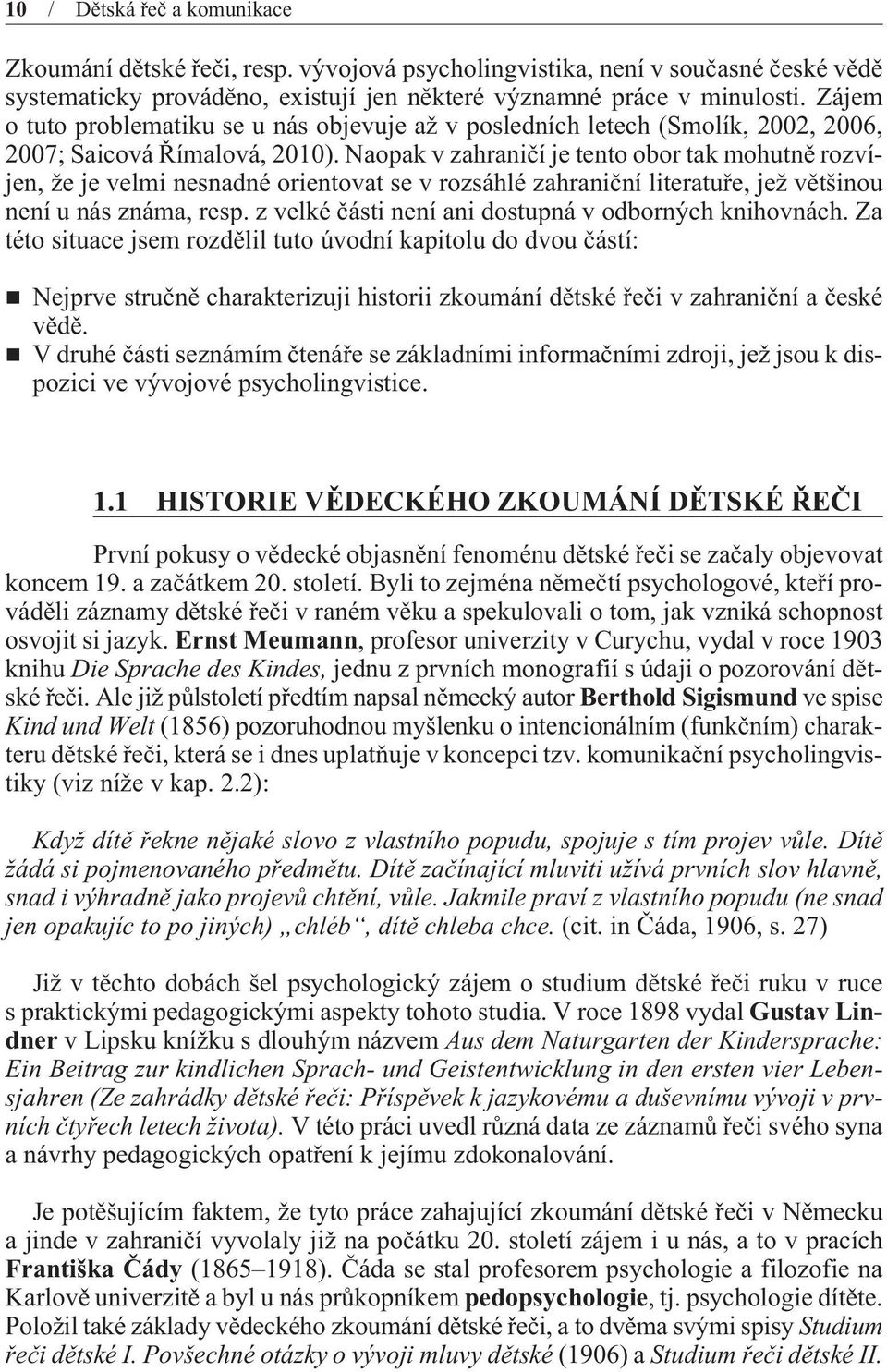 Naopak v zahranièí je tento obor tak mohutnì rozvíjen, že je velmi nesnadné orientovat se v rozsáhlé zahranièní literatuøe, jež vìtšinou není u nás známa, resp.