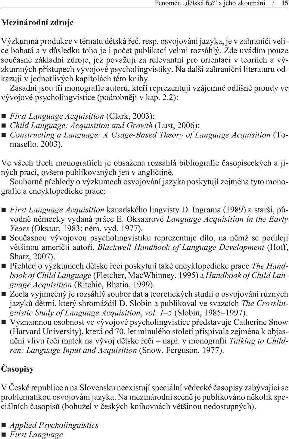 Zde uvádím pouze souèasné základní zdroje, jež považuji za relevantní pro orientaci v teoriích a výzkumných pøístupech vývojové psycholingvistiky.