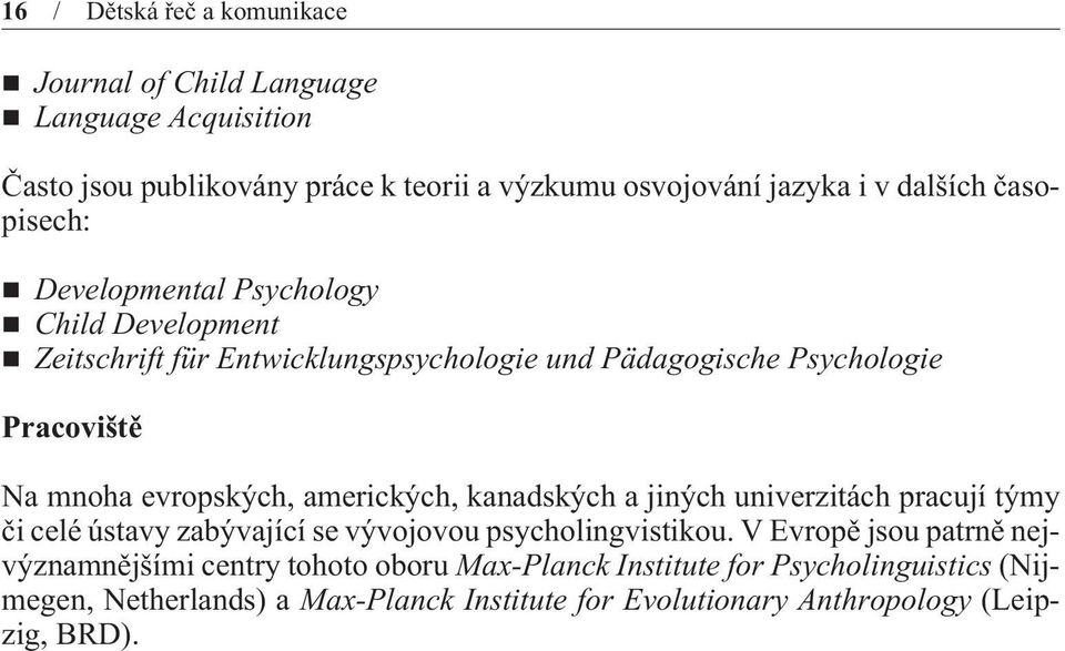 evropských, amerických, kanadských a jiných univerzitách pracují týmy èi celé ústavy zabývající se vývojovou psycholingvistikou.