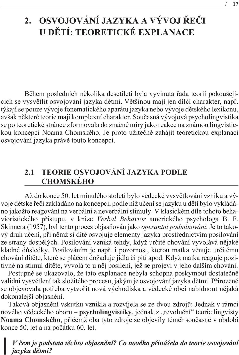 Souèasná vývojová psycholingvistika se po teoretické stránce zformovala do znaèné míry jako reakce na známou lingvistickou koncepci Noama Chomského.