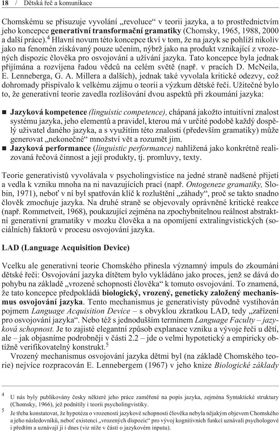 jazyka. Tato koncepce byla jednak pøijímána a rozvíjena øadou vìdcù na celém svìtì (napø. v pracích D. McNeila, E. Lenneberga, G. A.