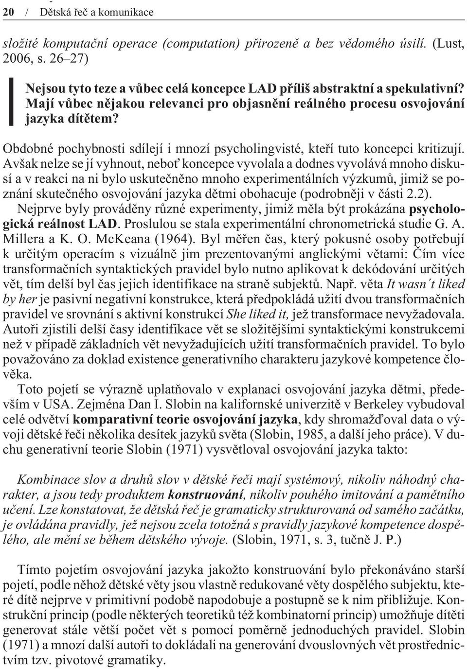Obdobné pochybnosti sdílejí i mnozí psycholingvisté, kteøí tuto koncepci kritizují.