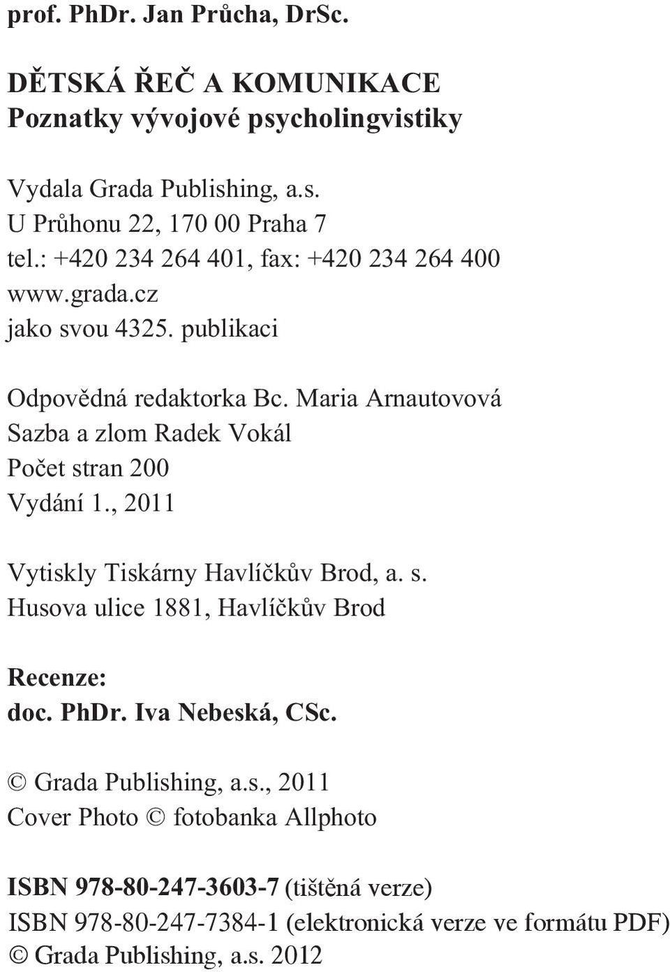 Maria Arnautovová Sazba a zlom Radek Vokál Poèet stran 200 Vydání 1., 2011 Vytiskly Tiskárny Havlíèkùv Brod, a. s. Husova ulice 1881, Havlíèkùv Brod Recenze: doc.