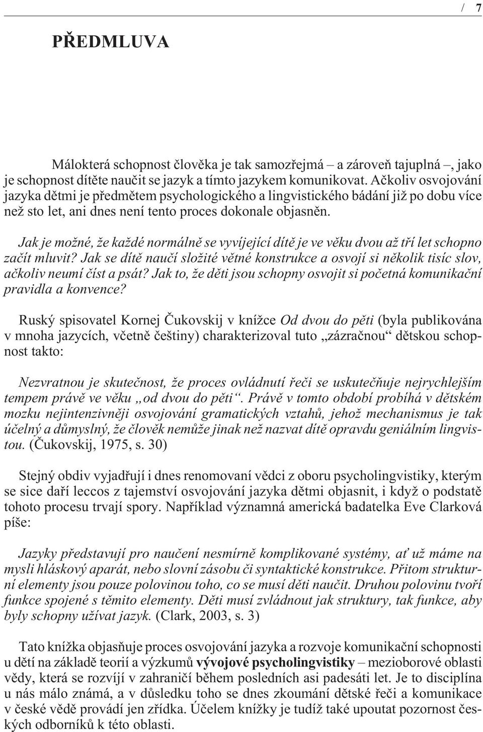 Jak je možné, že každé normálnì se vyvíjející dítì je ve vìku dvou až tøí let schopno zaèít mluvit?