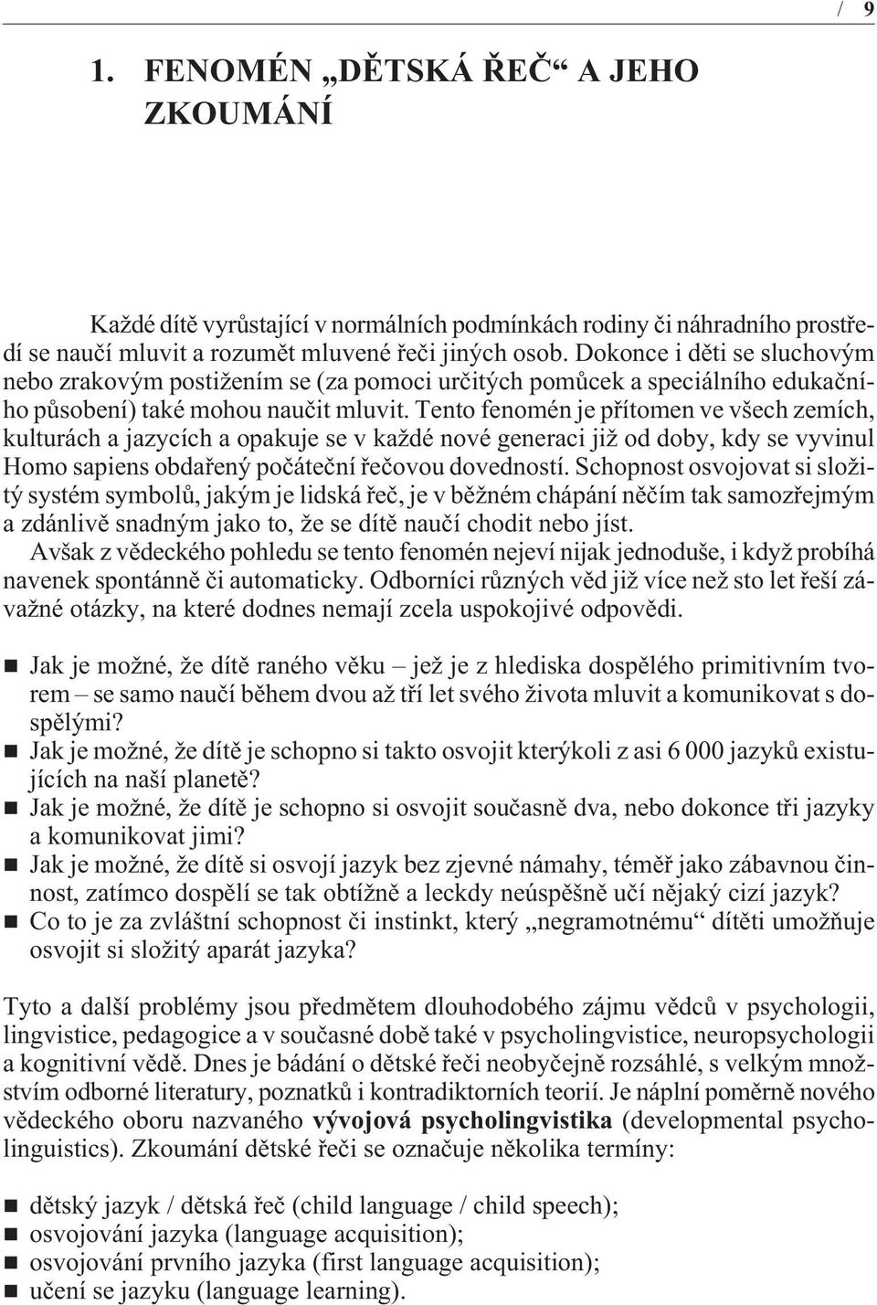 Tento fenomén je pøítomen ve všech zemích, kulturách a jazycích a opakuje se v každé nové generaci již od doby, kdy se vyvinul Homo sapiens obdaøený poèáteèní øeèovou dovedností.
