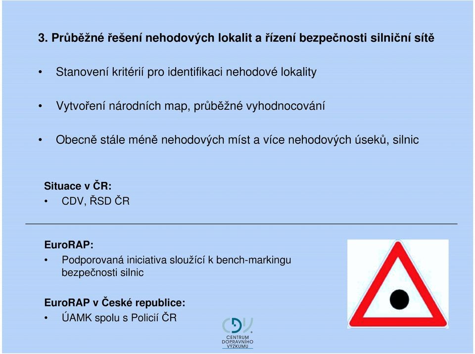 nehodových míst a více nehodových úseků, silnic Situace v ČR: CDV, ŘSD ČR EuroRAP: Podporovaná