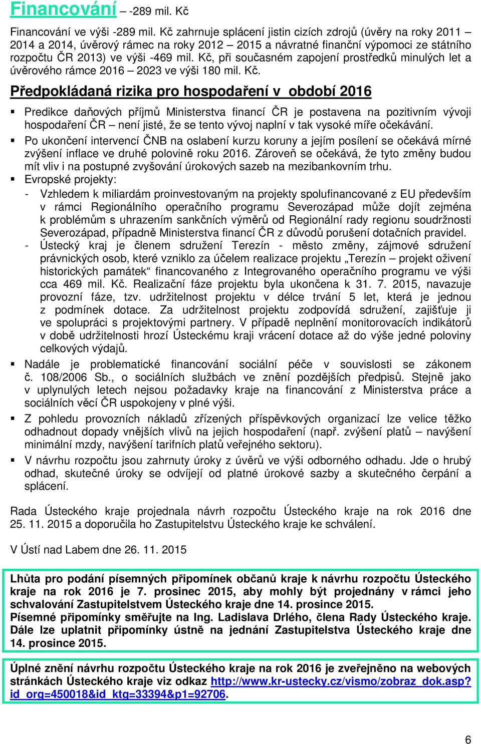 Kč, při současném zapojení prostředků minulých let a úvěrového rámce 2016 2023 ve výši 180 mil. Kč.