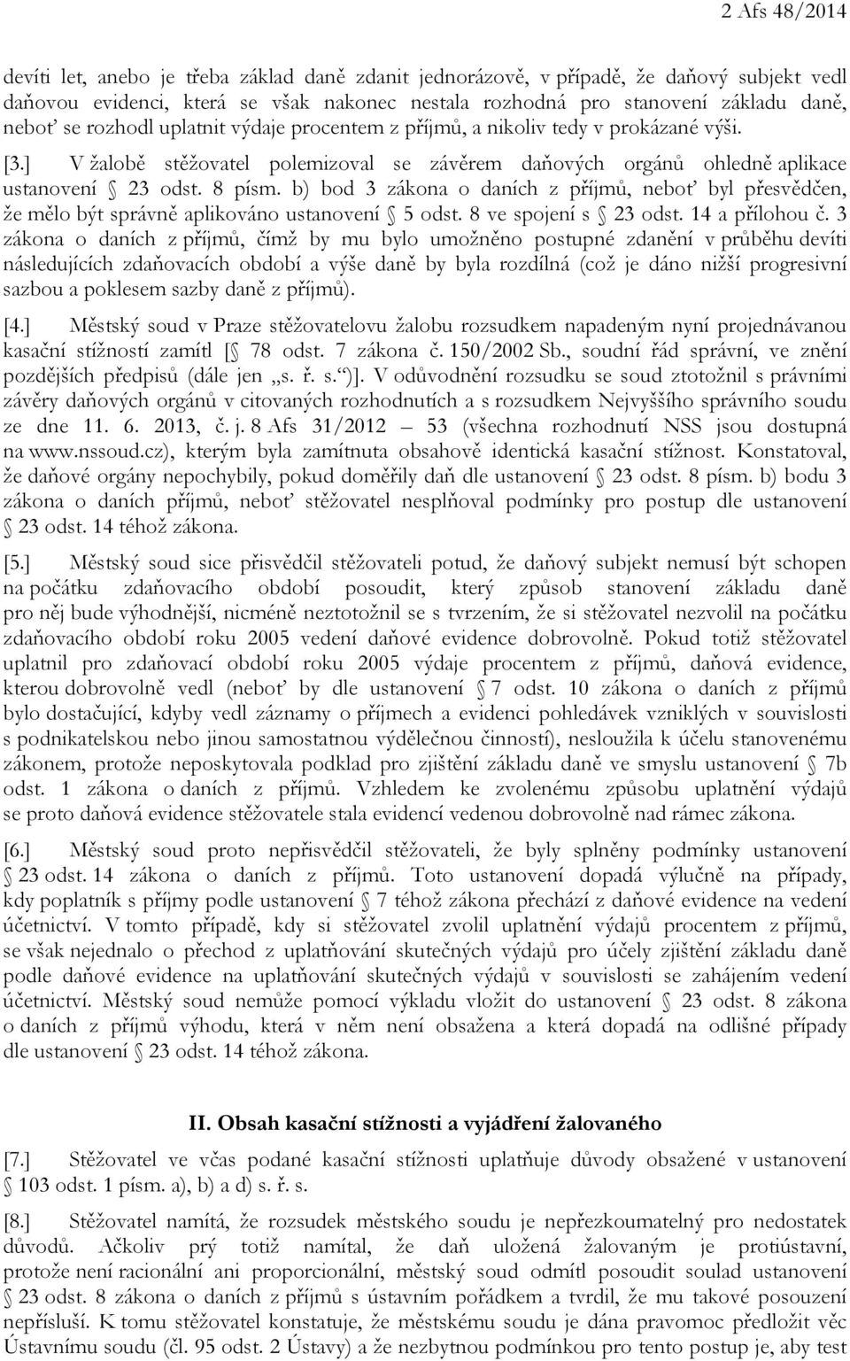 b) bod 3 zákona o daních z příjmů, neboť byl přesvědčen, že mělo být správně aplikováno ustanovení 5 odst. 8 ve spojení s 23 odst. 14 a přílohou č.