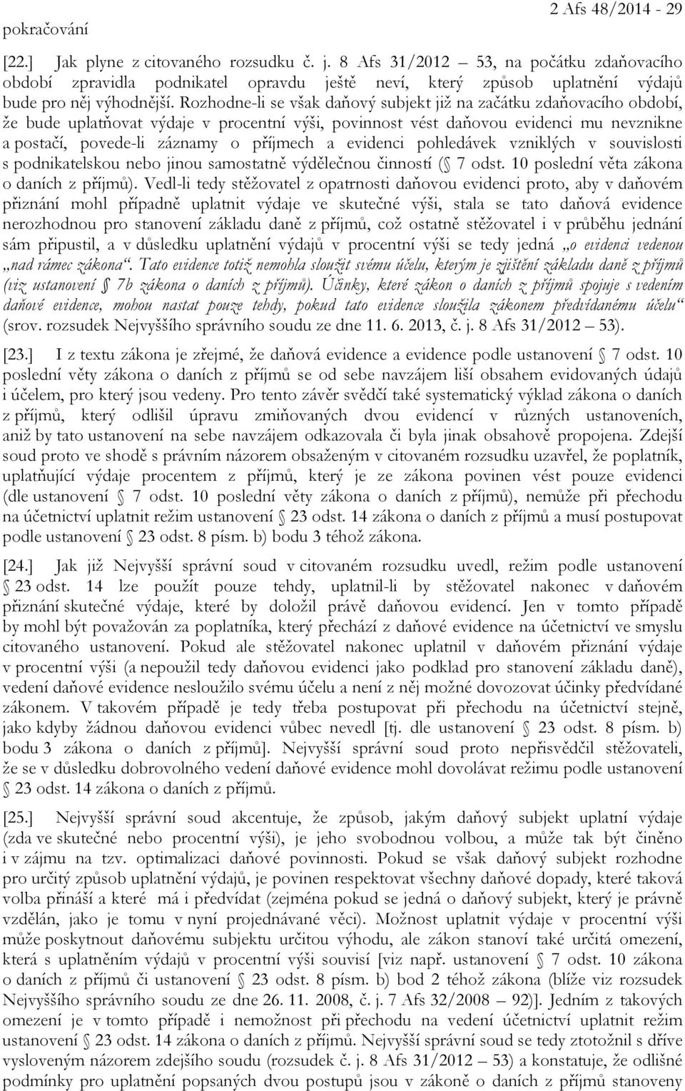 Rozhodne-li se však daňový subjekt již na začátku zdaňovacího období, že bude uplatňovat výdaje v procentní výši, povinnost vést daňovou evidenci mu nevznikne a postačí, povede-li záznamy o příjmech