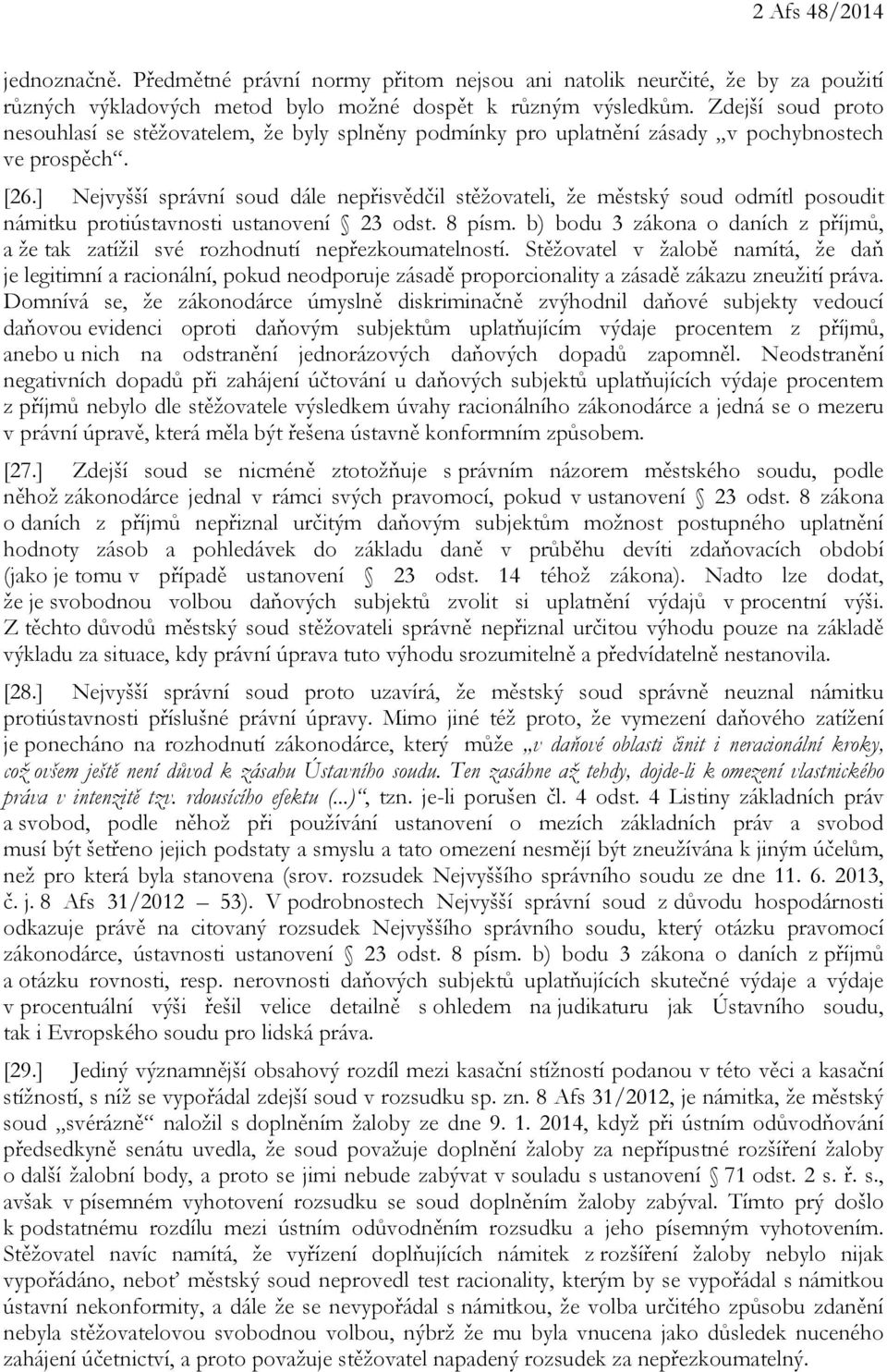 ] Nejvyšší správní soud dále nepřisvědčil stěžovateli, že městský soud odmítl posoudit námitku protiústavnosti ustanovení 23 odst. 8 písm.