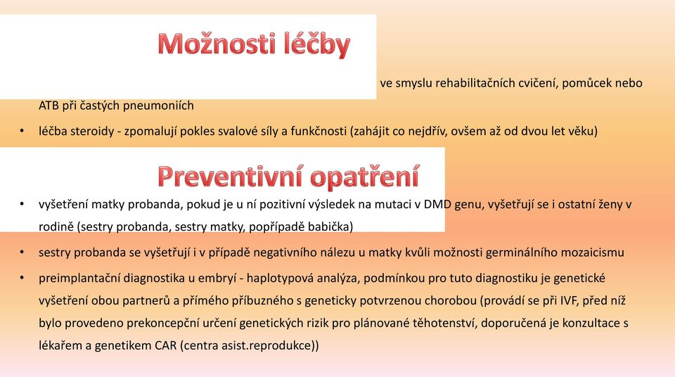 popřípadě babička) sestry probanda se vyšetřují i v případě negativního nálezu u matky kvůli možnosti germinálního mozaicismu preimplantační diagnostika u embryí - haplotypová analýza, podmínkou pro